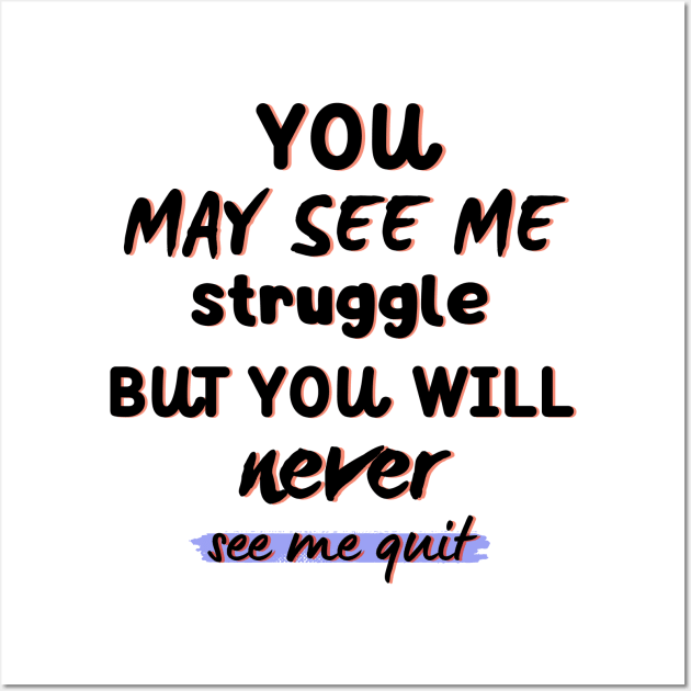 You May See Me Struggle But You Will Never See Me Quit Wall Art by Point Shop